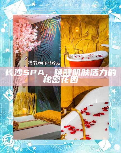 长沙SPA，解锁肌肤活力的秘密花园